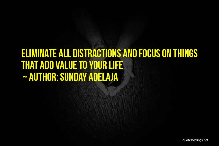 Sunday Adelaja Quotes: Eliminate All Distractions And Focus On Things That Add Value To Your Life