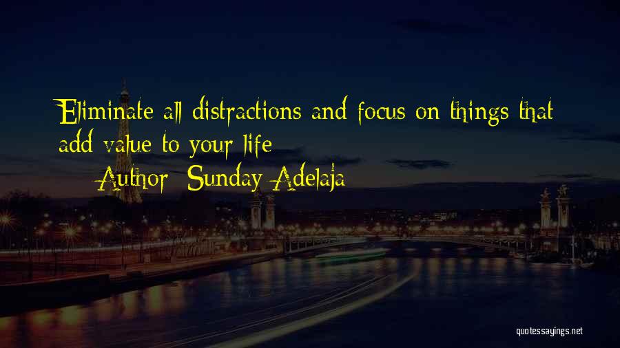 Sunday Adelaja Quotes: Eliminate All Distractions And Focus On Things That Add Value To Your Life