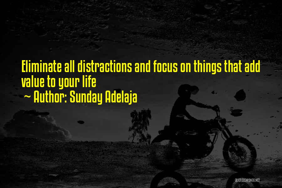 Sunday Adelaja Quotes: Eliminate All Distractions And Focus On Things That Add Value To Your Life