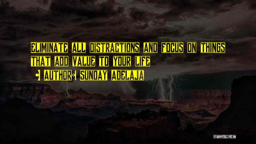 Sunday Adelaja Quotes: Eliminate All Distractions And Focus On Things That Add Value To Your Life