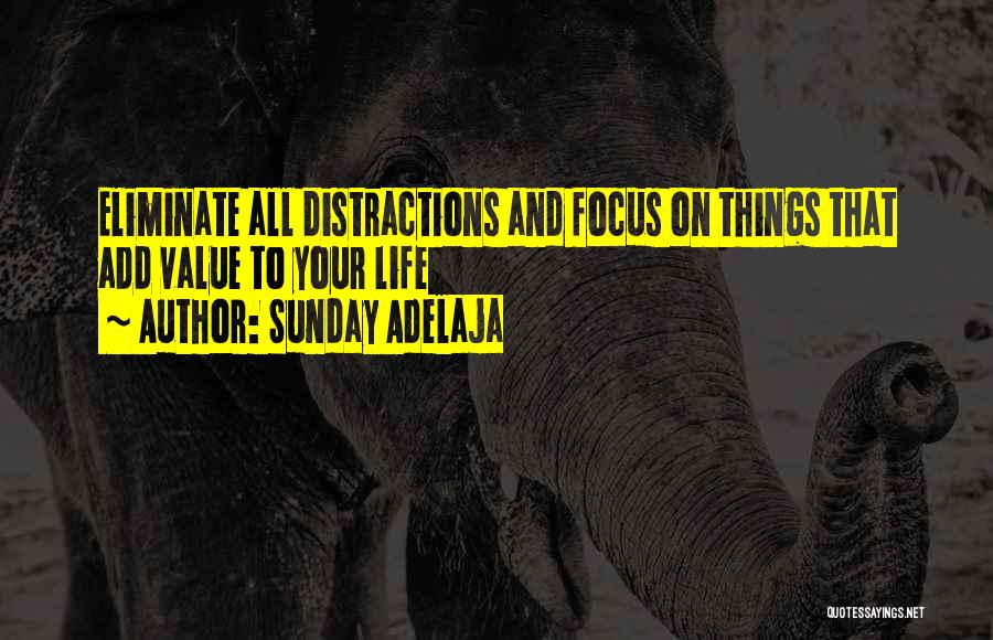Sunday Adelaja Quotes: Eliminate All Distractions And Focus On Things That Add Value To Your Life