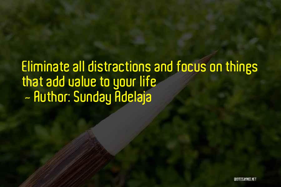 Sunday Adelaja Quotes: Eliminate All Distractions And Focus On Things That Add Value To Your Life