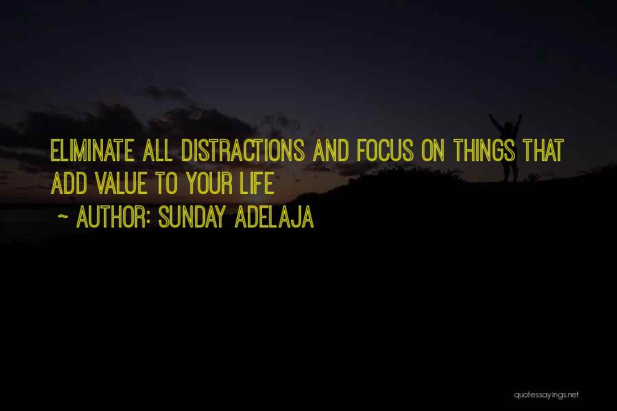 Sunday Adelaja Quotes: Eliminate All Distractions And Focus On Things That Add Value To Your Life