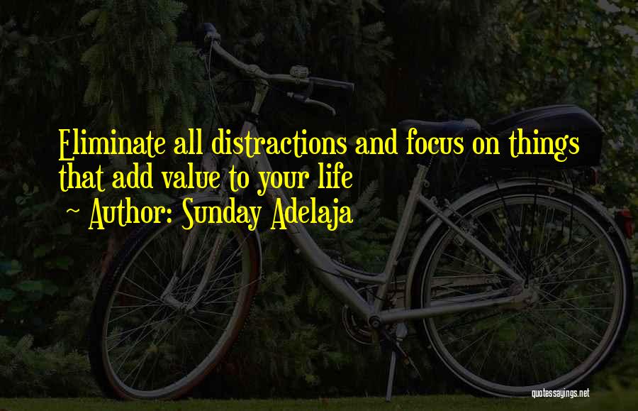 Sunday Adelaja Quotes: Eliminate All Distractions And Focus On Things That Add Value To Your Life