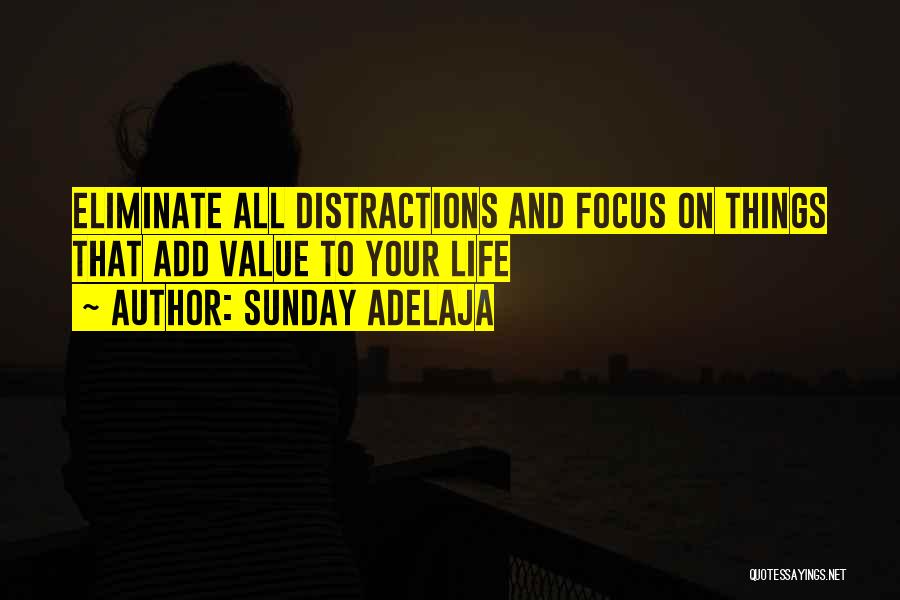 Sunday Adelaja Quotes: Eliminate All Distractions And Focus On Things That Add Value To Your Life