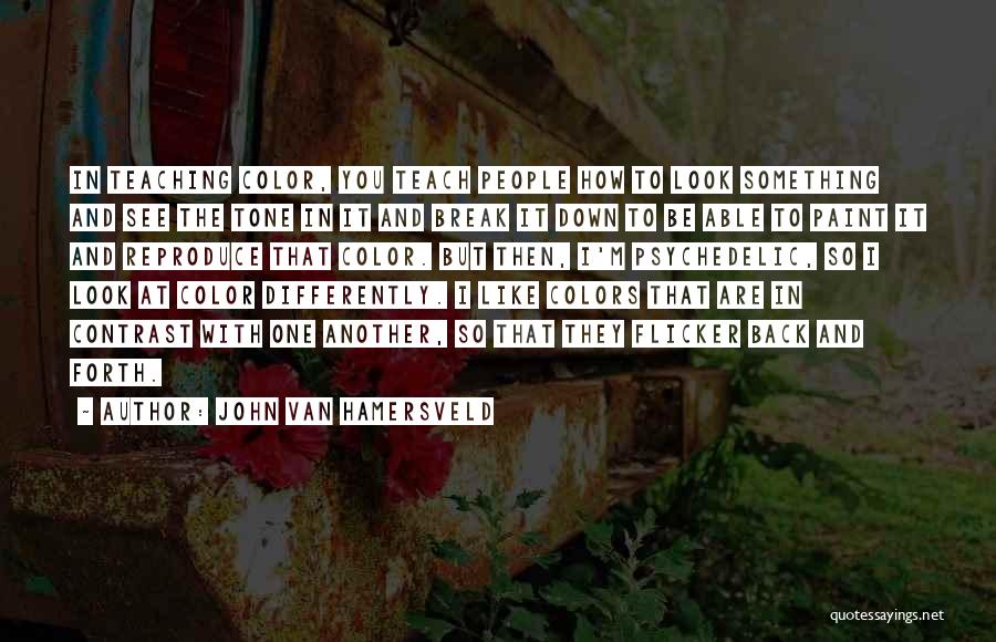 John Van Hamersveld Quotes: In Teaching Color, You Teach People How To Look Something And See The Tone In It And Break It Down