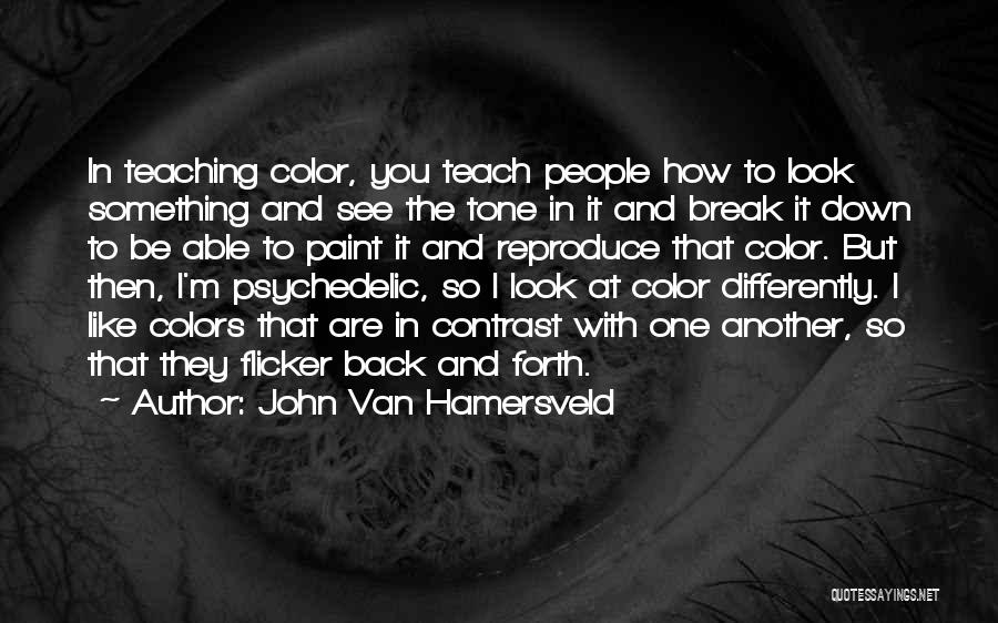 John Van Hamersveld Quotes: In Teaching Color, You Teach People How To Look Something And See The Tone In It And Break It Down