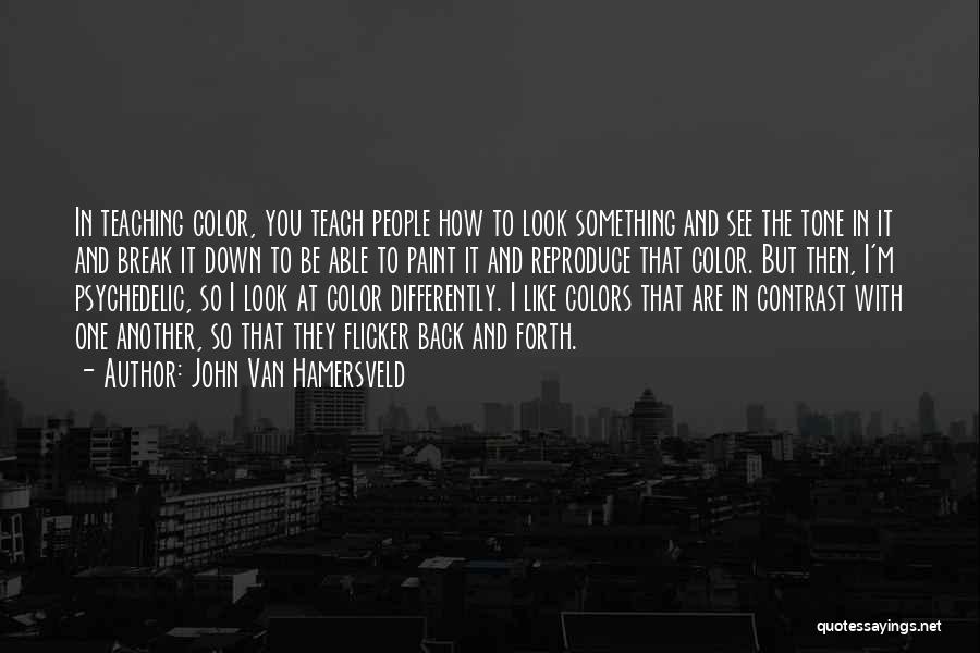 John Van Hamersveld Quotes: In Teaching Color, You Teach People How To Look Something And See The Tone In It And Break It Down