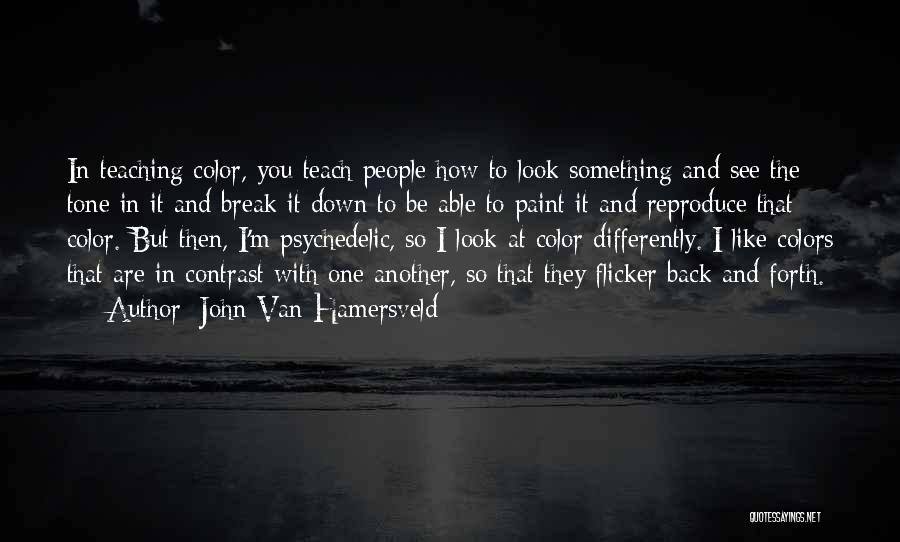 John Van Hamersveld Quotes: In Teaching Color, You Teach People How To Look Something And See The Tone In It And Break It Down