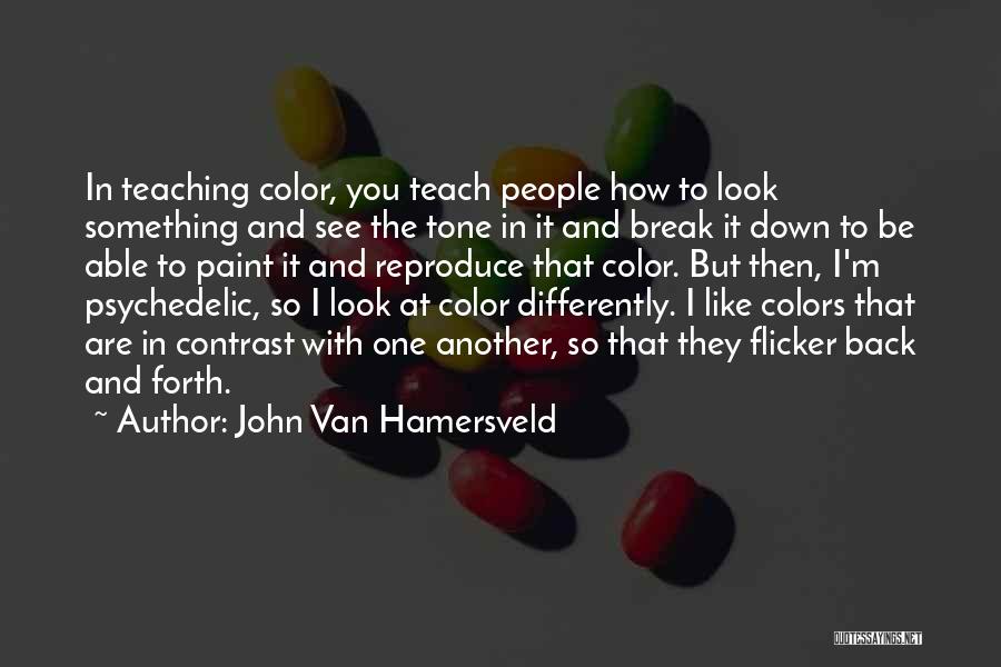 John Van Hamersveld Quotes: In Teaching Color, You Teach People How To Look Something And See The Tone In It And Break It Down