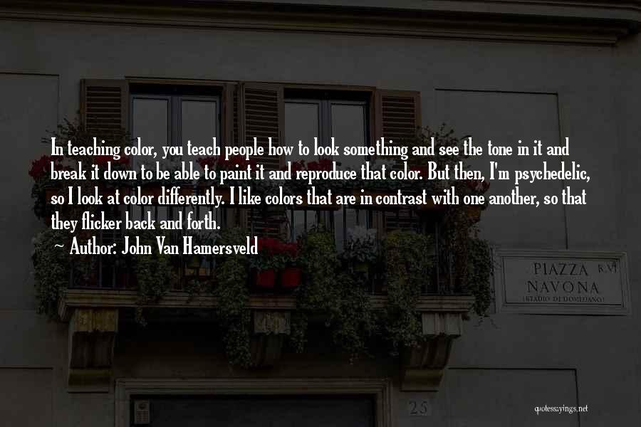 John Van Hamersveld Quotes: In Teaching Color, You Teach People How To Look Something And See The Tone In It And Break It Down