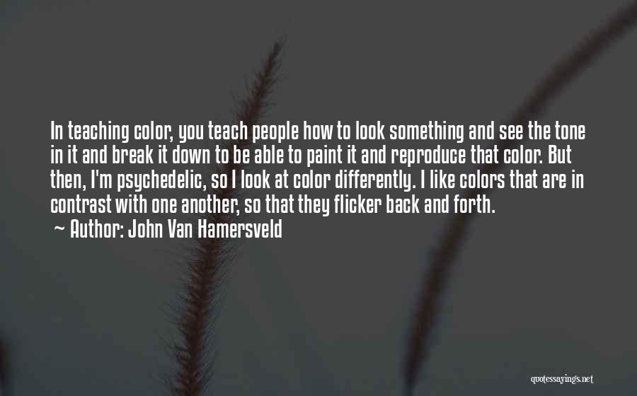 John Van Hamersveld Quotes: In Teaching Color, You Teach People How To Look Something And See The Tone In It And Break It Down