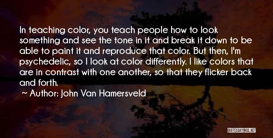 John Van Hamersveld Quotes: In Teaching Color, You Teach People How To Look Something And See The Tone In It And Break It Down