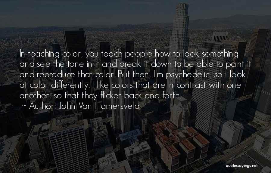 John Van Hamersveld Quotes: In Teaching Color, You Teach People How To Look Something And See The Tone In It And Break It Down