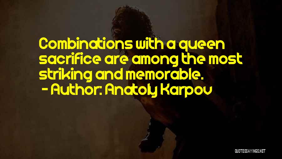 Anatoly Karpov Quotes: Combinations With A Queen Sacrifice Are Among The Most Striking And Memorable.