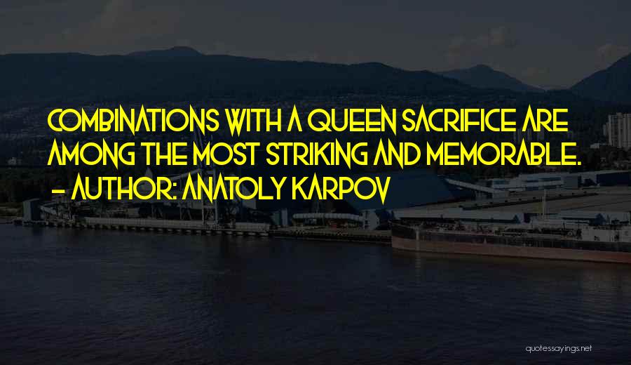 Anatoly Karpov Quotes: Combinations With A Queen Sacrifice Are Among The Most Striking And Memorable.