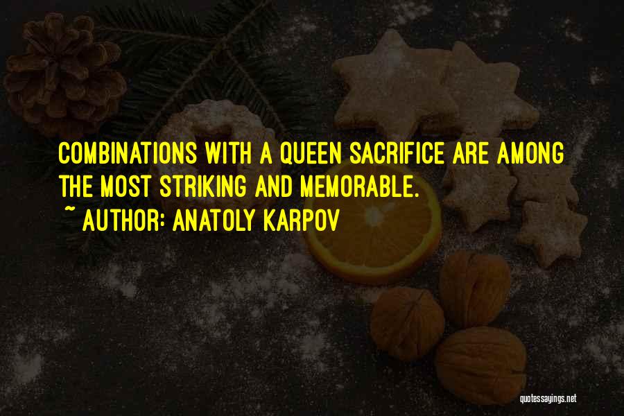 Anatoly Karpov Quotes: Combinations With A Queen Sacrifice Are Among The Most Striking And Memorable.