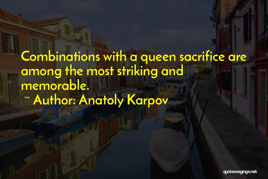 Anatoly Karpov Quotes: Combinations With A Queen Sacrifice Are Among The Most Striking And Memorable.