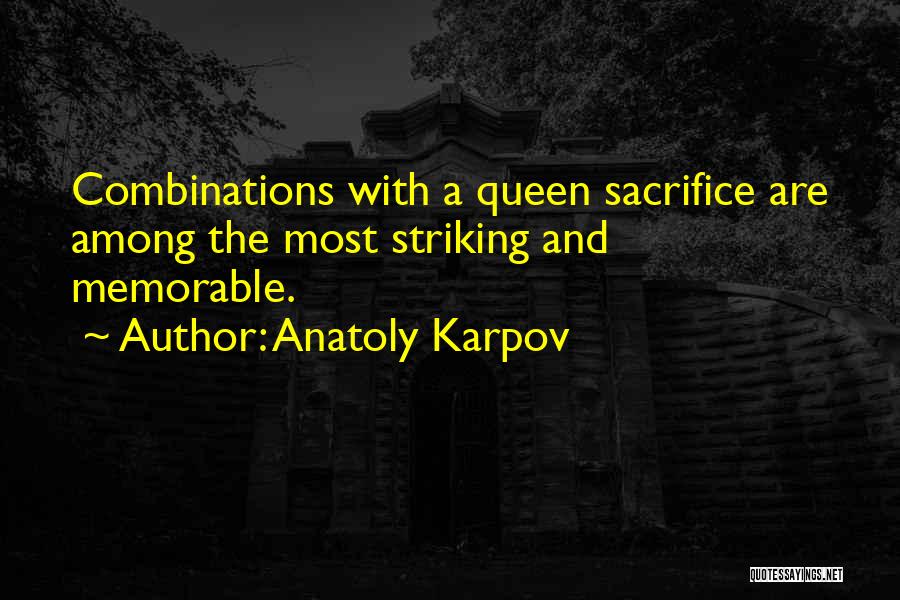 Anatoly Karpov Quotes: Combinations With A Queen Sacrifice Are Among The Most Striking And Memorable.