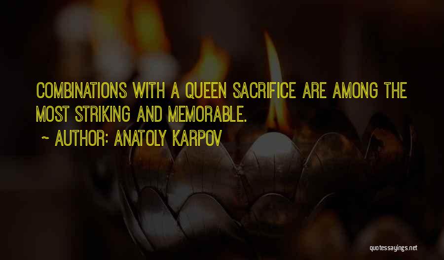 Anatoly Karpov Quotes: Combinations With A Queen Sacrifice Are Among The Most Striking And Memorable.
