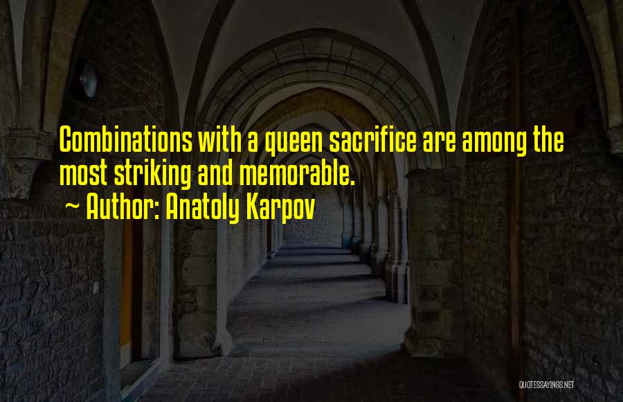 Anatoly Karpov Quotes: Combinations With A Queen Sacrifice Are Among The Most Striking And Memorable.