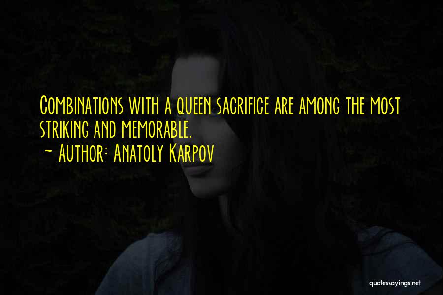 Anatoly Karpov Quotes: Combinations With A Queen Sacrifice Are Among The Most Striking And Memorable.