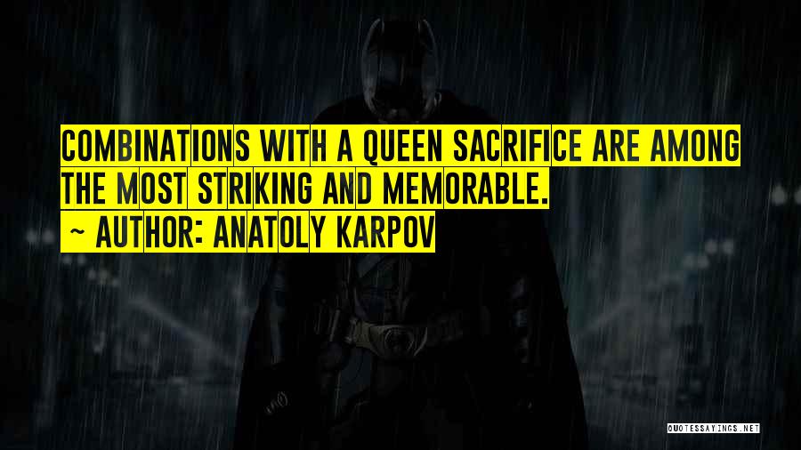 Anatoly Karpov Quotes: Combinations With A Queen Sacrifice Are Among The Most Striking And Memorable.