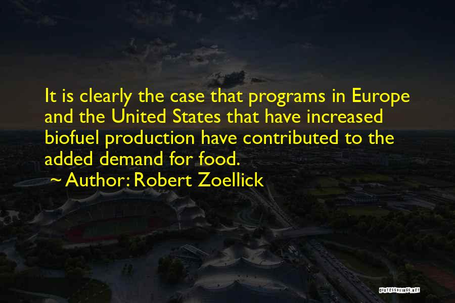 Robert Zoellick Quotes: It Is Clearly The Case That Programs In Europe And The United States That Have Increased Biofuel Production Have Contributed