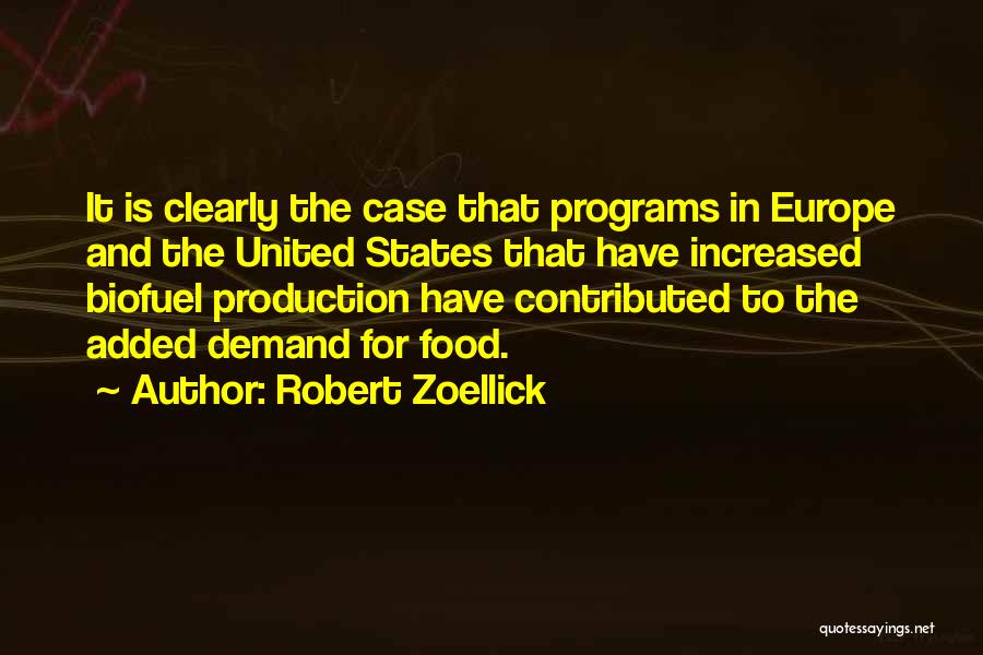 Robert Zoellick Quotes: It Is Clearly The Case That Programs In Europe And The United States That Have Increased Biofuel Production Have Contributed