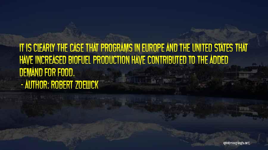 Robert Zoellick Quotes: It Is Clearly The Case That Programs In Europe And The United States That Have Increased Biofuel Production Have Contributed