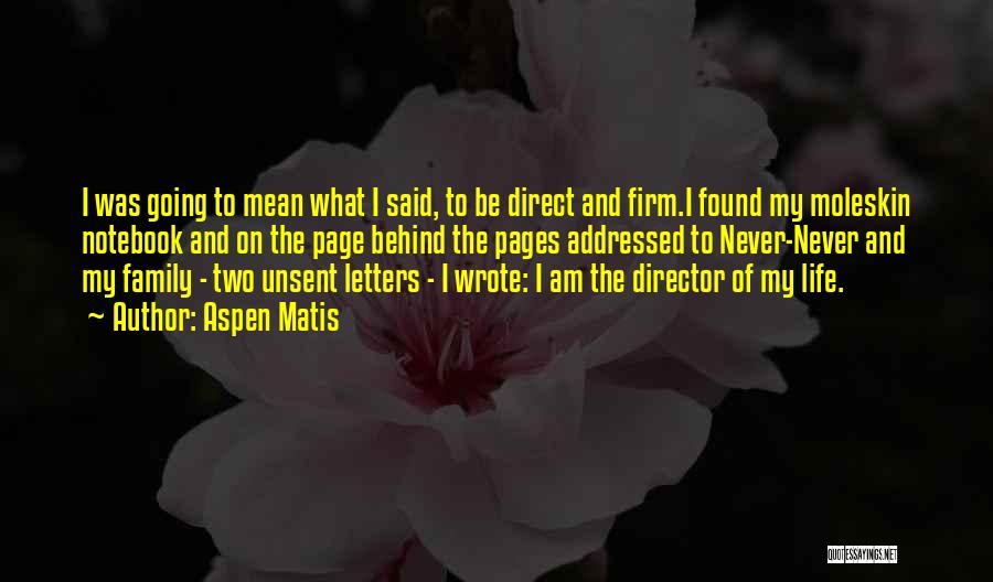 Aspen Matis Quotes: I Was Going To Mean What I Said, To Be Direct And Firm.i Found My Moleskin Notebook And On The