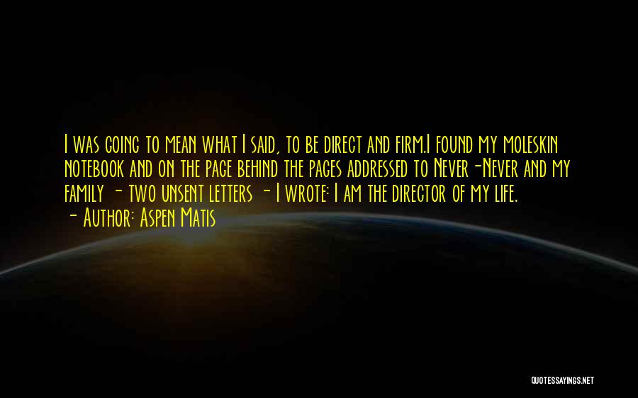 Aspen Matis Quotes: I Was Going To Mean What I Said, To Be Direct And Firm.i Found My Moleskin Notebook And On The