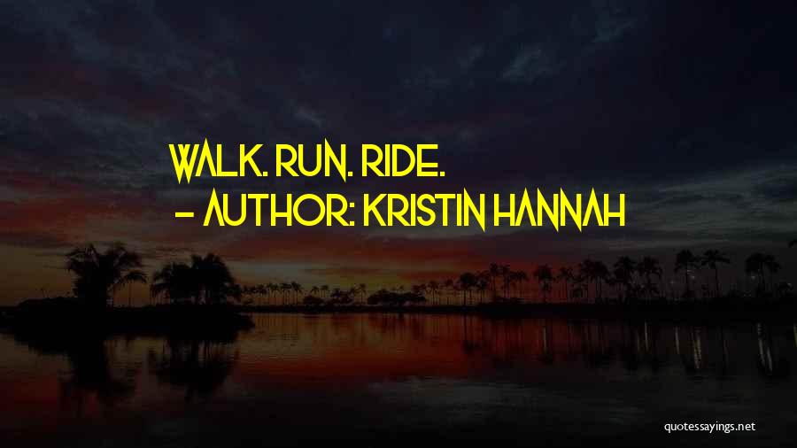 Kristin Hannah Quotes: Walk. Run. Ride.
