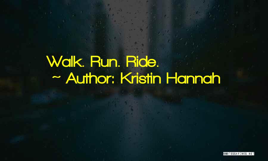 Kristin Hannah Quotes: Walk. Run. Ride.