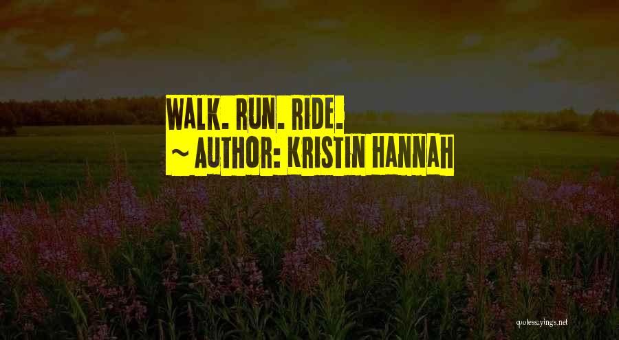 Kristin Hannah Quotes: Walk. Run. Ride.