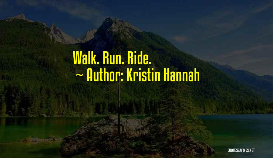 Kristin Hannah Quotes: Walk. Run. Ride.