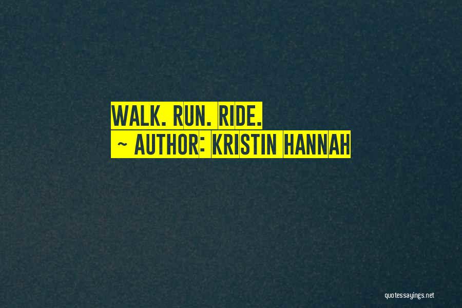 Kristin Hannah Quotes: Walk. Run. Ride.