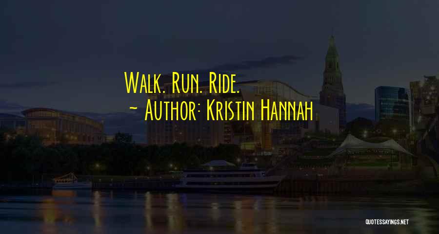 Kristin Hannah Quotes: Walk. Run. Ride.