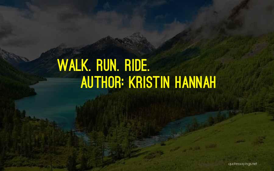 Kristin Hannah Quotes: Walk. Run. Ride.