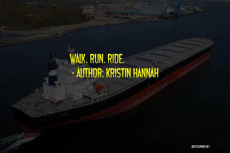 Kristin Hannah Quotes: Walk. Run. Ride.