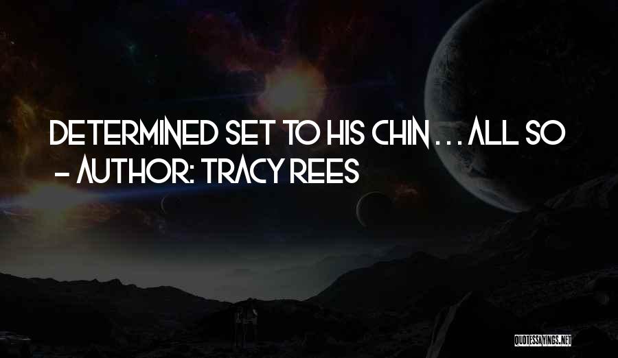 Tracy Rees Quotes: Determined Set To His Chin . . . All So