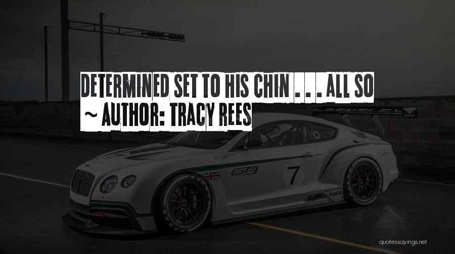 Tracy Rees Quotes: Determined Set To His Chin . . . All So