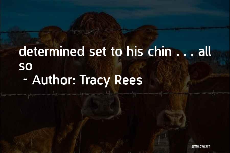 Tracy Rees Quotes: Determined Set To His Chin . . . All So