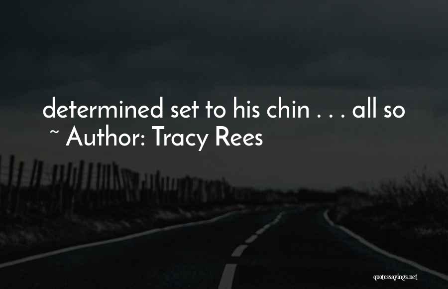 Tracy Rees Quotes: Determined Set To His Chin . . . All So