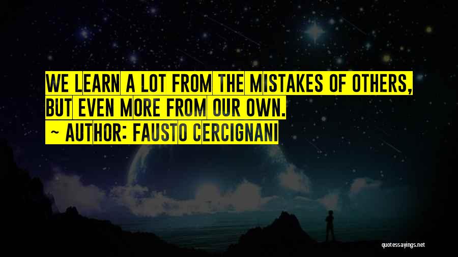 Fausto Cercignani Quotes: We Learn A Lot From The Mistakes Of Others, But Even More From Our Own.