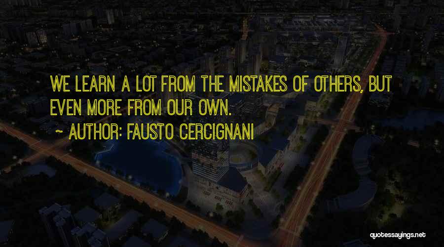 Fausto Cercignani Quotes: We Learn A Lot From The Mistakes Of Others, But Even More From Our Own.