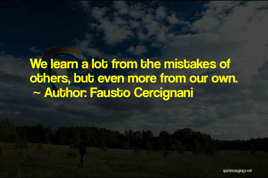 Fausto Cercignani Quotes: We Learn A Lot From The Mistakes Of Others, But Even More From Our Own.