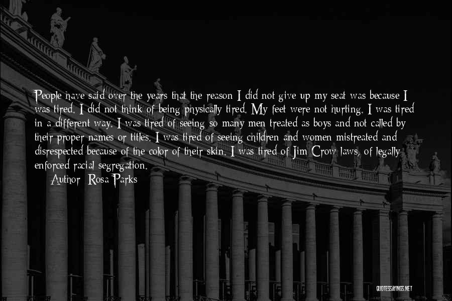 Rosa Parks Quotes: People Have Said Over The Years That The Reason I Did Not Give Up My Seat Was Because I Was