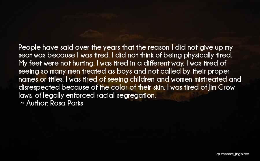 Rosa Parks Quotes: People Have Said Over The Years That The Reason I Did Not Give Up My Seat Was Because I Was