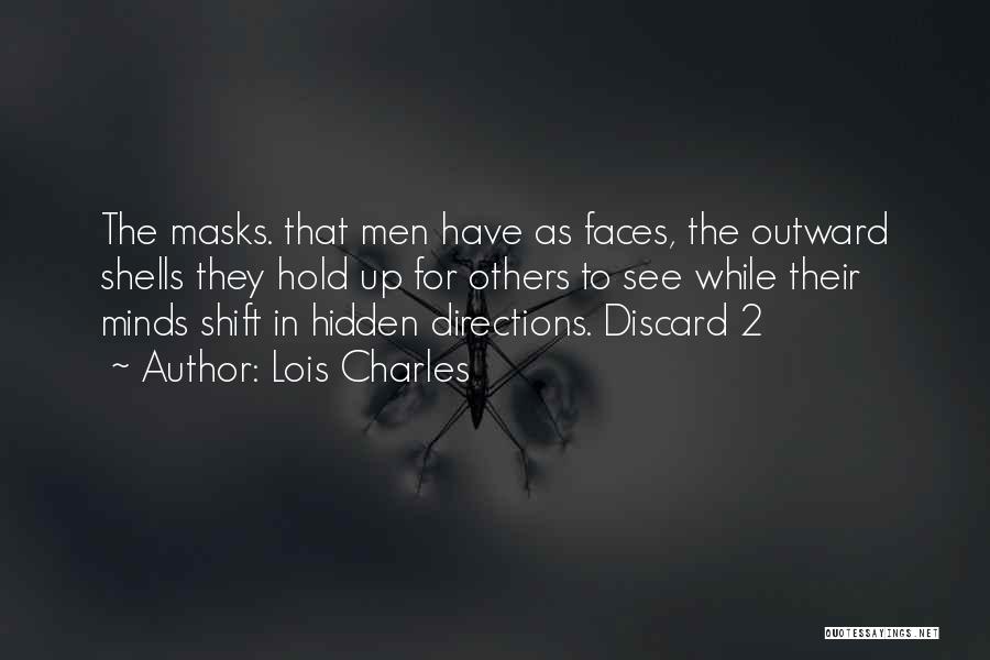 Lois Charles Quotes: The Masks. That Men Have As Faces, The Outward Shells They Hold Up For Others To See While Their Minds